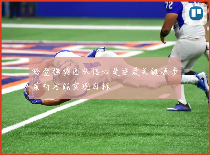 哈登强调团队信心是逆袭关键逐步前行方能实现目标